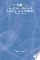 The soft edge : a natural history and future of the information revolution / Paul Levinson.