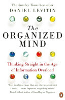 The organized mind : thinking straight in the age of information overload / Daniel J. Levitin.