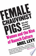 Female chauvinist pigs : women and the rise of raunch culture / Ariel Levy.