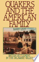 Quakers and the American family British settlement in the Delaware Valley / Barry Levy.