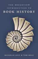 The Broadview introduction to book history / Michelle Levy & Tom Mole.