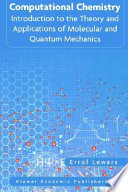 Computational chemistry : introduction to the theory and applications of molecular and quantum mechanics / Errol Lewars.