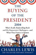 The buying of the President, 2004 : who's really bankrolling Bush and his Democratic challengers--and what they expect in return / Charles Lewis and the Center for Public Integrity.