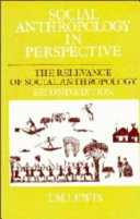 Social anthropology in perspective : the relevance of social anthropology / I.M. Lewis.