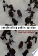 Constructing public opinion : how political elites do what they like and why we seem to go along with it / Justin Lewis.