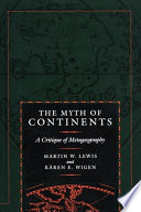 The myth of continents a critique of metageography / Martin W. Lewis, Kären E. Wigen.