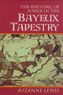 The rhetoric of power in the Bayeux tapestry / Suzanne Lewis.