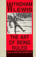 The art of being ruled / Wyndham Lewis ; illustrated by the author ; edited with afterword & notes by Reed Way Dasenbrock.