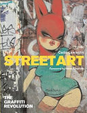 Street art : the graffiti revolution / Cedar Lewisohn.