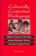 Culturally contested pedagogy : battles of literacy and schooling between mainstream teachers and Asian immigrant parents / Guofang Li ; with a foreword by Lee Gunderson.