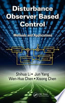 Disturbance observer-based control : methods and applications / Shihua Li, Jun Yang ,Wen-Hua Chen, Xisong Chen.