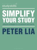 Simplify your study : effective strategies for coursework and exams / Peter Lia.