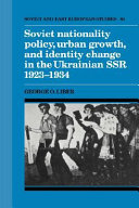 Soviet nationality policy, urban growth, and identity change in the Ukrainian SSR, 1923-1934 / George O. Liber.