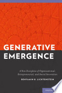 Generative emergence : a new discipline of organizational, entrepreneurial and social innovation / Benyamin Lichtenstein.