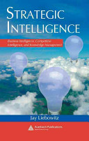 Strategic intelligence : business intelligence, competitive intelligence, and knowledge management / Jay Liebowitz.