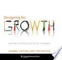 Designing for growth a design thinking toolkit for managers / Jeanne Liedtka and Tim Ogilvie.