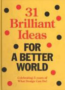 31 brilliant ideas for a better world : celebrating 5 years of What Design Can Do! / Bas van Lier, Billy Nolan.