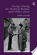 George Gissing, the working woman and urban culture / Emma Liggins.