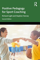 Positive pedagogy for sport coaching / Richard Light and Stephen Harvey.
