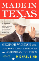 Made in Texas : George W. Bush and the southern takeover of American politics.