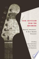 Rock criticism from the beginning : amusers, bruisers, and cool-headed cruisers / Ulf Lindberg ... [et al.].
