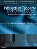 Intellectual property and Open Source : [a practical guide to protecting code] / Van Lindberg.