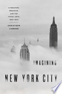 Imagining New York City : literature, urbanism, and the visual arts, 1890-1940 / Christoph Lindner.