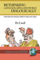 Rethinking language, mind, and world dialogically : interactional and contextual theories of human sense-making / Per Linell.