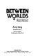 Between worlds : women writers of Chinese ancestry / by Amy Ling.