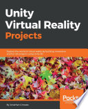 Unity virtual reality projects explore the world of virtual reality by building immersive and fun VR projects using Unity 3D / Jonathan Linowes.