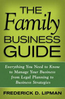 The family business guide : everything you need to know to manage your business from legal planning to business strategies / Frederick D. Lipman.