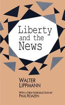 Liberty and the news / Walter Lippmann ; with a new introduction by Paul Roazen.
