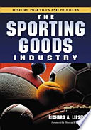 The sporting goods industry : history, practices and products / Richard A. Lipsey ; with a foreword by Thomas B. Doyle.