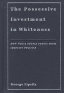 The possessive investment in whiteness : how white people profit from identity politics / George Lipsitz.