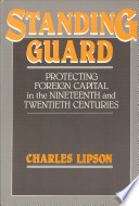 Standing guard : protecting foreign capital in the nineteenth and twentieth centuries / Charles Lipson.