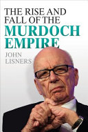 The rise and fall of the Murdoch empire / John Lisners.