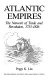 Atlantic empires : the network of trade and revolution, 1713-1826 / Peggy K. Liss.