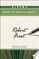 Bloom's how to write about Robert Frost / Michael R. Little ; introduction by Harold Bloom.