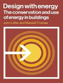 Design with energy : the conservation and use of energy in buildings / John Littler and Randall Thomas.