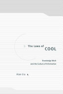 The laws of cool : knowledge work and the culture of information / Alan Liu.