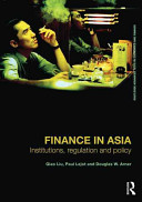 Finance in Asia : institutions, regulation and policy / Qiao Liu, Paul Lejot and Douglas A. Arner.