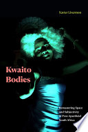 Kwaito bodies remastering space and subjectivity in post-apartheid South Africa / Xavier Livermon.