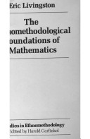 The ethnomethodological foundations of mathematics / Eric Livingston.