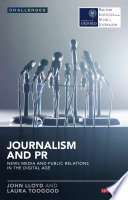 Journalism and PR news media and public relations in the digital age / John Lloyd.