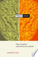 Twice dead : organ transplants and the reinvention of death / Margaret Lock.