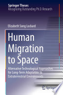 Human migration to space alternative technological approaches for long-term adaptation to extraterrestrial environments / Elizabeth Song Lockard.