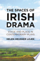 The spaces of Irish drama stage and place in contemporary plays / Helen Heusner Lojek.