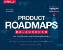 Product roadmaps relaunched / C. Todd Lombardo, Bruce McCarthy, Evan Ryan, Michael Connors ; foreword by Janna Bastow.