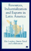 Resources, industrialization and exports in Latin America : the primary input content of sustained exports of manufactures from Argentina, Colombia and Venezuela / Elio Londero and Simón Teitel.