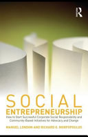 Social entrepreneurship how to start successful corporate social responsibility and community-based initiatives for advocacy and change / Manuel London and Richard G. Morfopoulos.